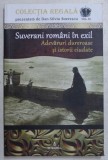 SUVERANI ROMANI IN EXIL - ADEVARURI DUREROASE SI ISTORII CIUDATE de DAN SILVIU BOERESCU , 2018