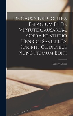 De causa Dei contra Pelagium et de virtute causarum. Opera et studio Henrici Savilli. Ex scriptis codicibus nunc primum editi