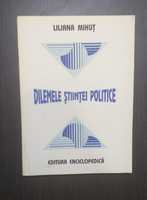 DILEMELE STIINTEI POLITICE - INCURSIUNE IN STUDIUL CONCEPTELOR - LILIANA MIHUT