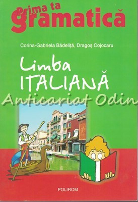 Limba Italiana. Prima Ta Gramatica - Corina Badelita, Dragos Cojocaru