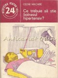 Cumpara ieftin Ce Trebuie Sa Stie Bolnavul Hipertensiv - Cezar Macarie, Medicina, 1984, 64 pagini