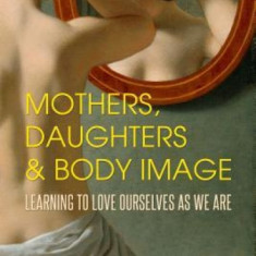 Mothers, Daughters, and Body Image: Learning to Love Ourselves as We Are