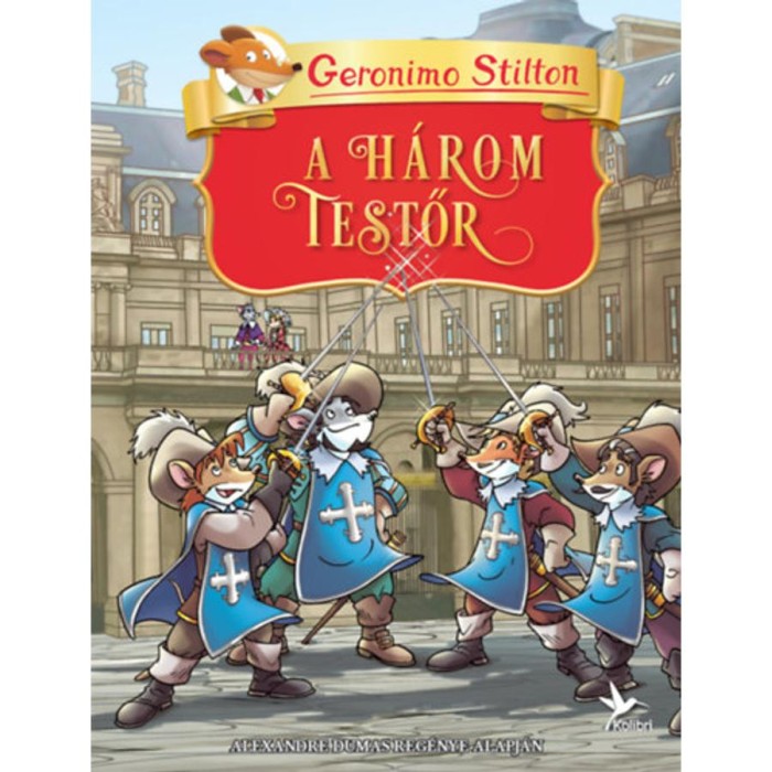 A h&aacute;rom testőr - Alexandre Dumas reg&eacute;nye alapj&aacute;n - Geronimo Stilton