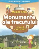 Monumente ale trecutului. Lectura si activitati - Magda Stan