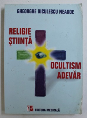 RELIGIE , STIINTA , OCULTISM , ADEVAR de GHEORGHE DICULESCU NEAGOE , 2006 foto