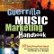 Guerrilla Music Marketing Handbook: 201 Self-Promotion Ideas for Songwriters, Musicians and Bands on a Budget