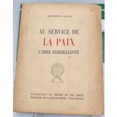 AU SERVICE DE LA PAIX-L&#039;IDEE FEDERALISTE -- RAYMOND SILVA