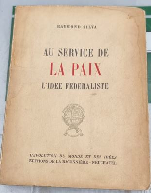 AU SERVICE DE LA PAIX-L&#039;IDEE FEDERALISTE -- RAYMOND SILVA