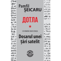 Dotla &ndash; Sa ramana doar cenusa &ndash; Dosarul unei tari satelit &ndash; Pamfil Seicaru