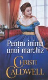 Christi Caldwell - Pentru inima unui marchiz