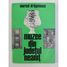 MUZEE DIN JUDETUL NEAMT de MARCEL DRAGOTESCU , 1974