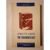 Anneli Ute Gabanyi - The Ceaușescu Cult: Propaganda and Power Policy In Communist Romania
