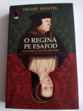 Hilary Mantel O regina pe esafod