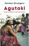 Agutoki. Impresii de calatorie in Papua Noua Guinee - Carmen Strungaru