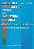 Ingineria Proceselor Fizice Industria Chimica I - Radu Z. Tudose, Editura Academiei Romane, 2000, Chimie, Fenomene Transfer, Romana, Brosata