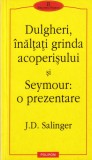 J. D. Salinger - Dulgheri, inaltati grinda acoperisului si Seymour, o prezentare