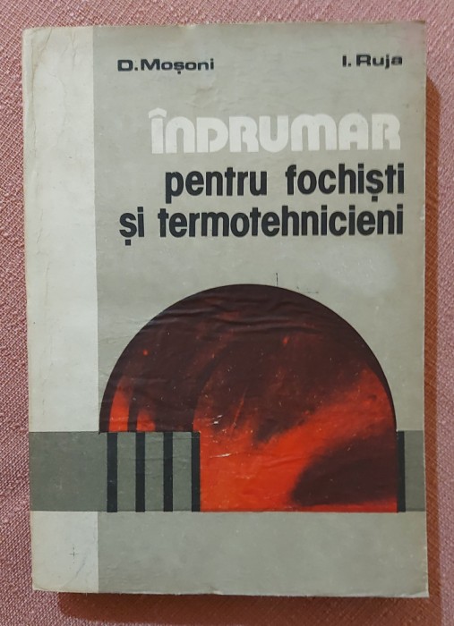 Indrumar pentru fochisti si termotehnicieni. Editura Tehnica, 1987 - D. Mosoni, I. Ruja