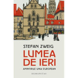 Lumea de ieri. Amintirile unui european - Stefan Zweig