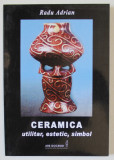 CERAMICA , UTILITAR , ESTETIC , SIMBOL de RADU ADRIAN , 2007