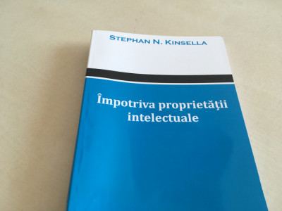 STEPHAN N. KINSELLA- IMPOTRIVA PROPRIETATII INTELECTUALE foto