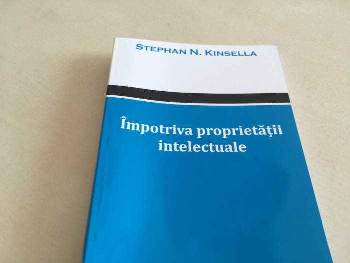 STEPHAN N. KINSELLA- IMPOTRIVA PROPRIETATII INTELECTUALE