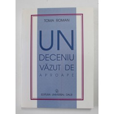 UN DECENIU VAZUT DE APROAPE de TOMA ROMAN , 2000