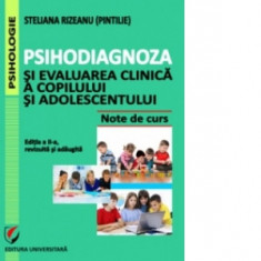 Psihodiagnoza si evaluarea clinica a copilului si adolescentului. Note de curs. Editia a II-a, revizuita si adaugita - Steliana Rizeanu( Pintilie)