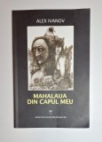 Mahalaua din capul meu &ndash; Aut. Alex Ivanov, Ed. Societatea Scriitorilor Militari, 2007