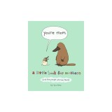 You're Mom: A Little Book for Mothers (and the People Who Love Them)