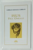 ISUS FIUL OMULUI de GIBRAN KHALIL GIBRAN , 2011