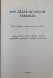 DICTIONAR UNIVERSAL SCOLAR de CEZAR OCTAVIAN TABARCEA, 2007