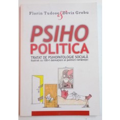 PSIHOPOLITICA , TRATAT DE PSIHOPATOLOGIE SOCIALA , ILUSTRAT CU 100+1 DALMATIENI AI POLITICI ROMANESTI de FLORIN TUDOSE &amp;amp,amp,amp,amp, DEVIS GREBU ,