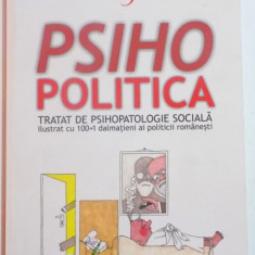 PSIHOPOLITICA , TRATAT DE PSIHOPATOLOGIE SOCIALA , ILUSTRAT CU 100+1 DALMATIENI AI POLITICI ROMANESTI de FLORIN TUDOSE &amp,amp, DEVIS GREBU , 2014