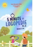 5 minute de logopedie pe zi! Varsta 2-7 ani. Exercitii zilnice pentru dezvoltarea limbajului copiilor - Ioana Alexandra Pascu