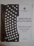 ARHETIPURI SCULPTURALE , SCULPTURA IN LEMN , OPERE DIN PATRIMONIUL GALERIEI NATIONALE(1918-1999) 2012