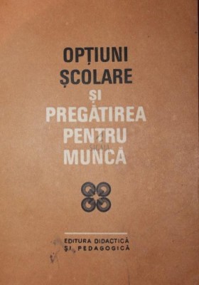 OPTIUNI SCOLARE SI PREGATIREA PENTRU MUNCA foto