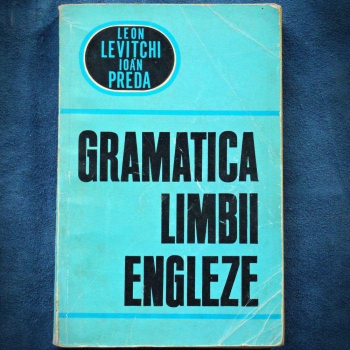 GRAMATICA LIMBII ENGLEZE - LEON LEVITCHI, IOAN PREDA