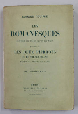 LES ROMANESQUES par EDMOND ROSTAND , COMEDIE EN TROIS ACTES EN VERS , precedee de LES DEUX PIERROTS , INCEPUT DE SECOL XX foto