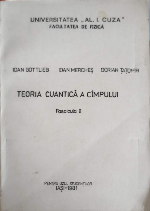 TEORIA CUANTICA A CAMPULUI, FASCICULA II-IOAN GOTTLIEB, IOAN MERCHES, DORIAN TATOMIR-244888