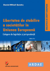 Libertatea de stabilire a societatilor in Uniunea Europeana. Culegere de jurispudenta si legislatie - Daniel-Mihail Sandru foto