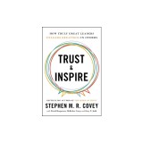 Trust and Inspire: How Truly Great Leaders Unleash Greatness in Others