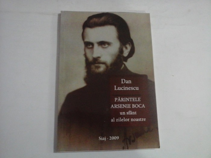 PARINTELE ARSENIE BOCA un sfant al zilelor noastre - Dan LUCINESCU - Bucuresti Siaj, 2009