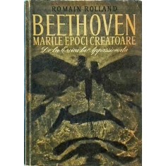 Romain Rolland &ndash; Beethoven. Marile epoci creatoare. De la Eroica la Appassionata