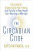The Circadian Code: Lose Weight, Supercharge Your Energy, and Transform Your Health from Morning to Midnight