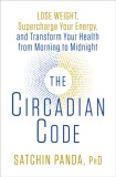 The Circadian Code: Lose Weight, Supercharge Your Energy, and Transform Your Health from Morning to Midnight