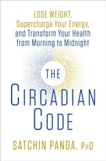 The Circadian Code: Lose Weight, Supercharge Your Energy, and Transform Your Health from Morning to Midnight
