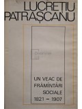 Lucretiu Patrascanu - Un veac de framantari sociale 1821-1907 (Editia: 1969)