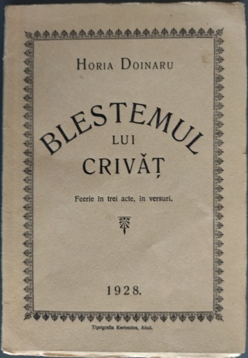 HORIA DOINARU - BLESTEMUL LUI CRIVAT (FEERIE IN TREI ACTE, IN VERSURI, PENTRU COPII) [TIPOGRAFIA KERESZTES, AIUD - 1928]