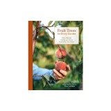 Fruit Trees for Every Garden: An Organic Approach to Growing Fruit from an Expert Gardener