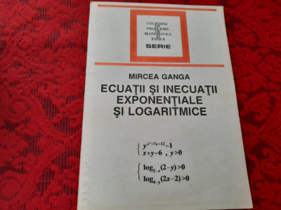 Ecuatii si inecuatii. Exponentiale SI Logaritmice de Mircea Ganga--RF22/3 foto